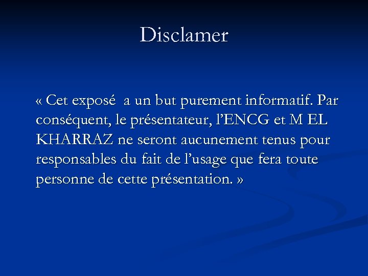Disclamer « Cet exposé a un but purement informatif. Par conséquent, le présentateur, l’ENCG
