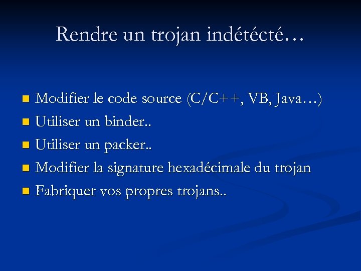 Rendre un trojan indétécté… Modifier le code source (C/C++, VB, Java…) n Utiliser un