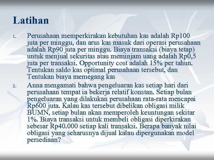 Latihan 1. 2. Perusahaan memperkirakan kebutuhan kas adalah Rp 100 juta per minggu, dan