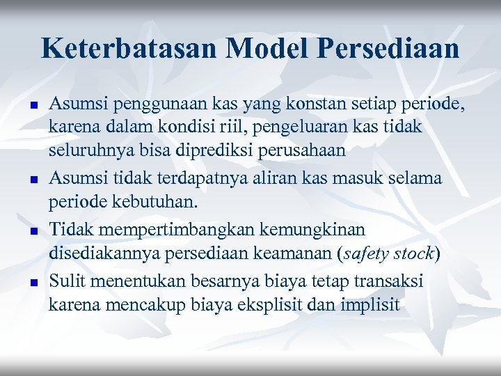 Keterbatasan Model Persediaan n n Asumsi penggunaan kas yang konstan setiap periode, karena dalam