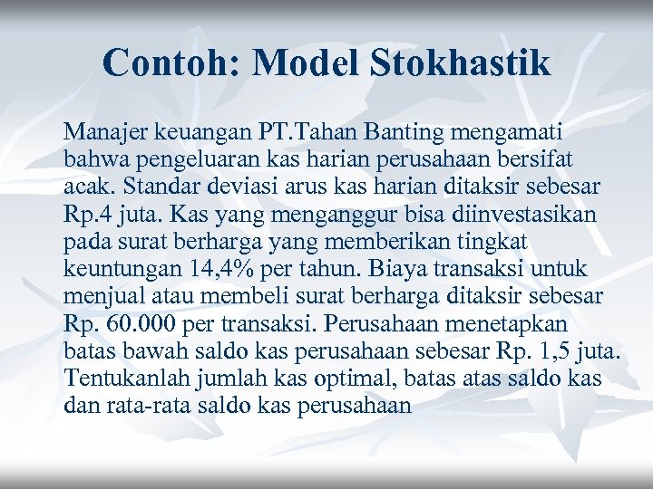 Contoh: Model Stokhastik Manajer keuangan PT. Tahan Banting mengamati bahwa pengeluaran kas harian perusahaan