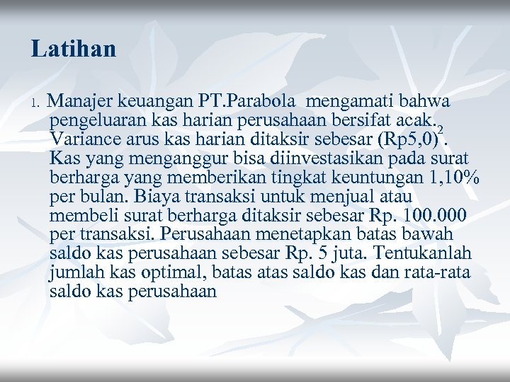 Latihan 1. Manajer keuangan PT. Parabola mengamati bahwa pengeluaran kas harian perusahaan bersifat acak.
