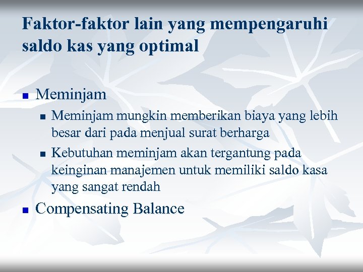 Faktor-faktor lain yang mempengaruhi saldo kas yang optimal n Meminjam n n n Meminjam