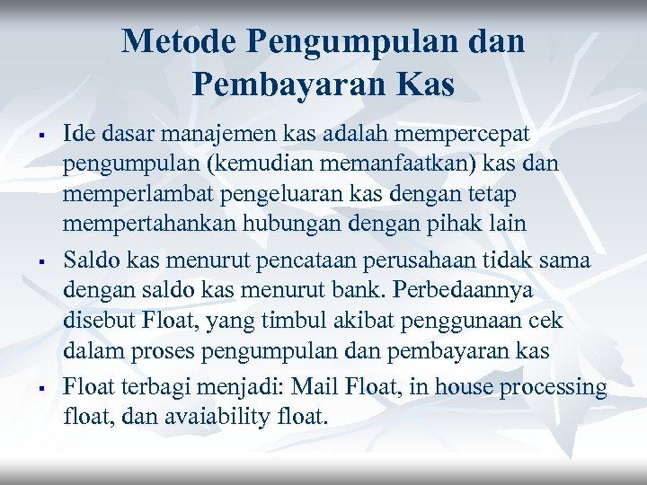 Metode Pengumpulan dan Pembayaran Kas § § § Ide dasar manajemen kas adalah mempercepat