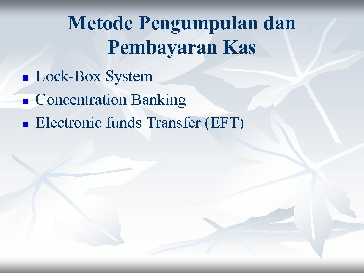 Metode Pengumpulan dan Pembayaran Kas n n n Lock-Box System Concentration Banking Electronic funds
