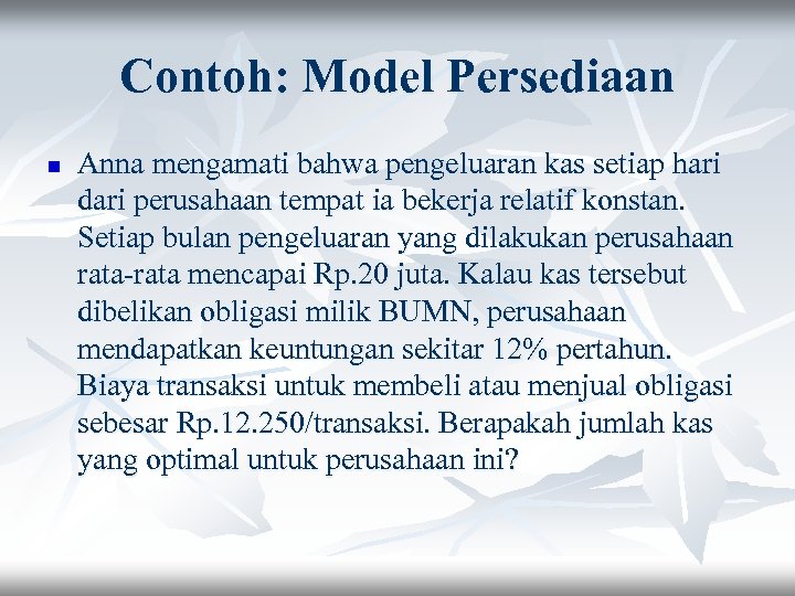 Contoh: Model Persediaan n Anna mengamati bahwa pengeluaran kas setiap hari dari perusahaan tempat
