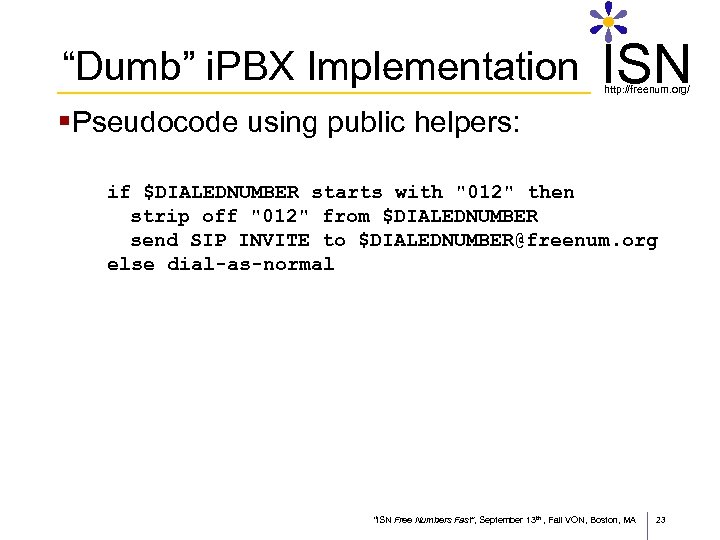 “Dumb” i. PBX Implementation ISN http: //freenum. org/ §Pseudocode using public helpers: if $DIALEDNUMBER