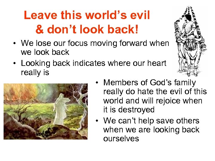 Leave this world’s evil & don’t look back! • We lose our focus moving