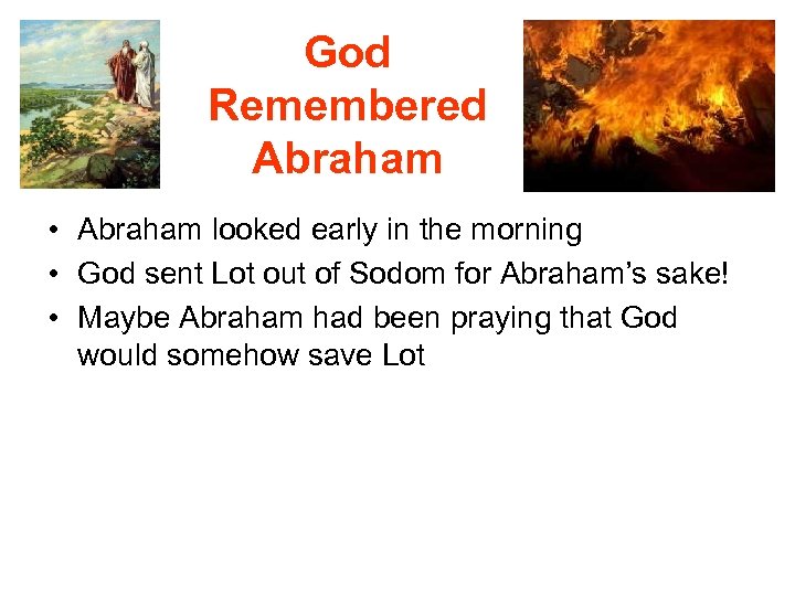 God Remembered Abraham • Abraham looked early in the morning • God sent Lot