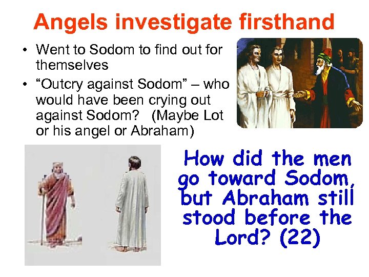 Angels investigate firsthand • Went to Sodom to find out for themselves • “Outcry