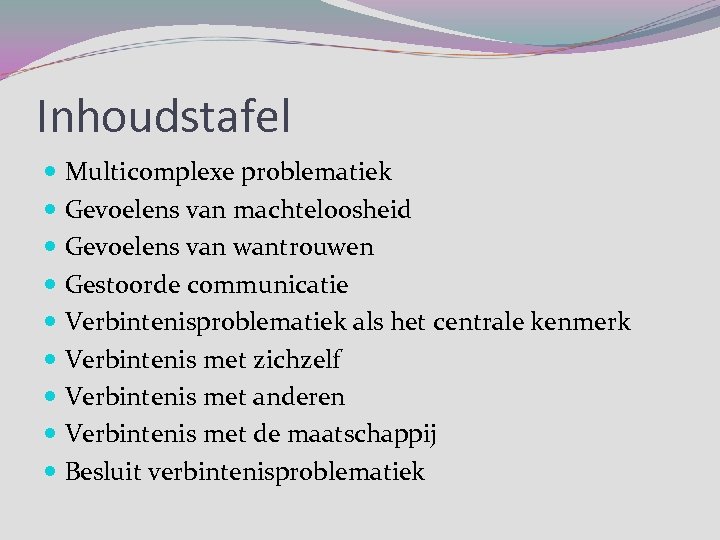 Inhoudstafel Multicomplexe problematiek Gevoelens van machteloosheid Gevoelens van wantrouwen Gestoorde communicatie Verbintenisproblematiek als het