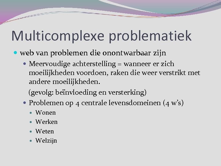 Multicomplexe problematiek web van problemen die onontwarbaar zijn Meervoudige achterstelling = wanneer er zich