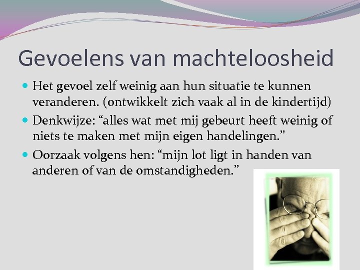 Gevoelens van machteloosheid Het gevoel zelf weinig aan hun situatie te kunnen veranderen. (ontwikkelt