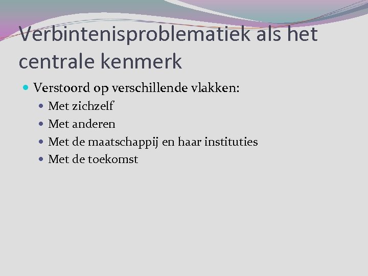 Verbintenisproblematiek als het centrale kenmerk Verstoord op verschillende vlakken: Met zichzelf Met anderen Met