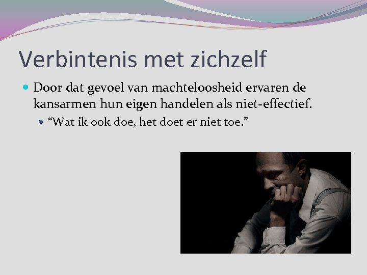 Verbintenis met zichzelf Door dat gevoel van machteloosheid ervaren de kansarmen hun eigen handelen