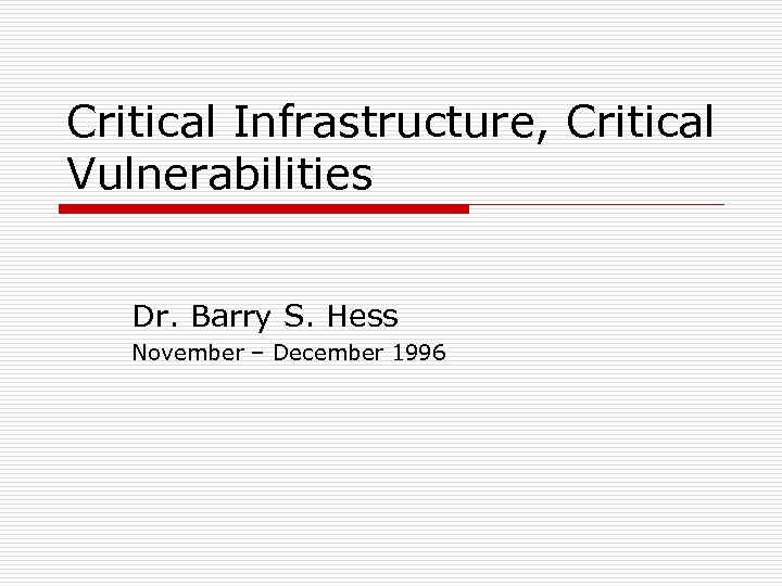 Critical Infrastructure, Critical Vulnerabilities Dr. Barry S. Hess November – December 1996 