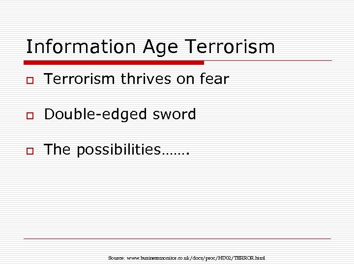 Information Age Terrorism o Terrorism thrives on fear o Double-edged sword o The possibilities…….