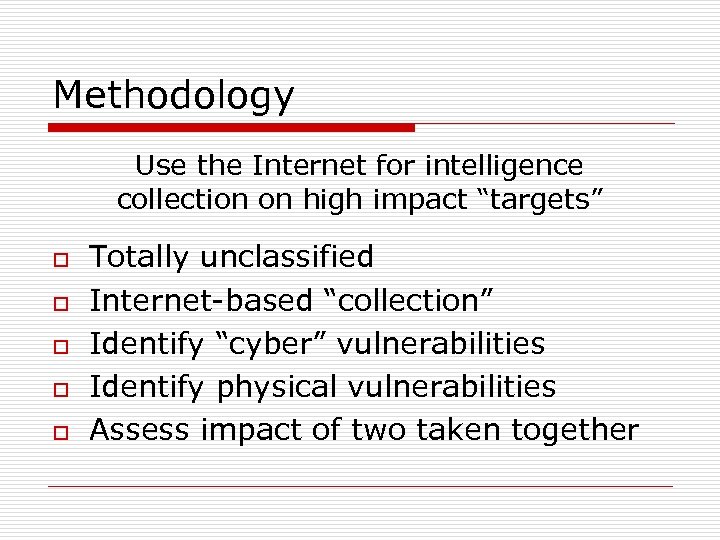 Methodology Use the Internet for intelligence collection on high impact “targets” o o o