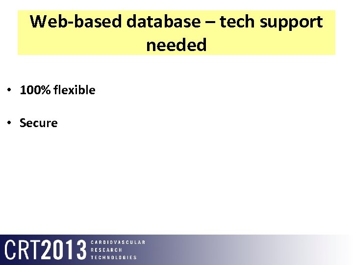 Web-based database – tech support needed • 100% flexible • Secure 