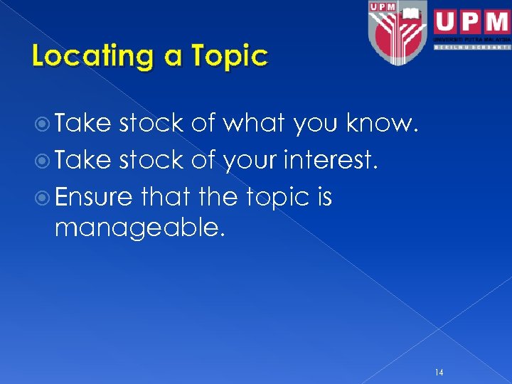 Locating a Topic Take stock of what you know. Take stock of your interest.