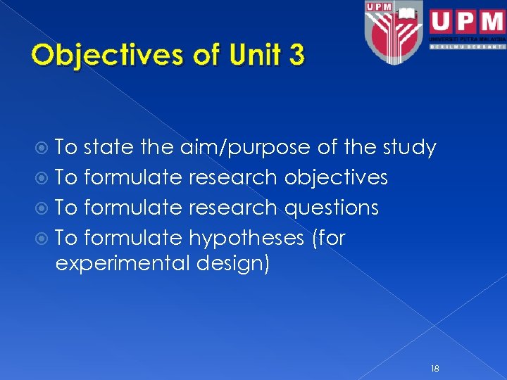 Objectives of Unit 3 To state the aim/purpose of the study To formulate research