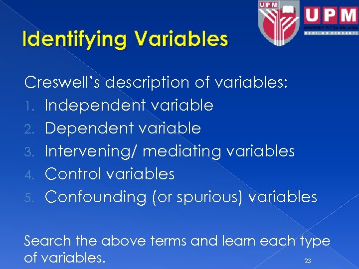 Identifying Variables Creswell’s description of variables: 1. Independent variable 2. Dependent variable 3. Intervening/