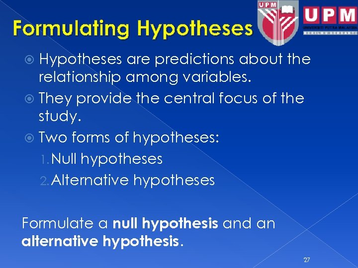 Formulating Hypotheses are predictions about the relationship among variables. They provide the central focus