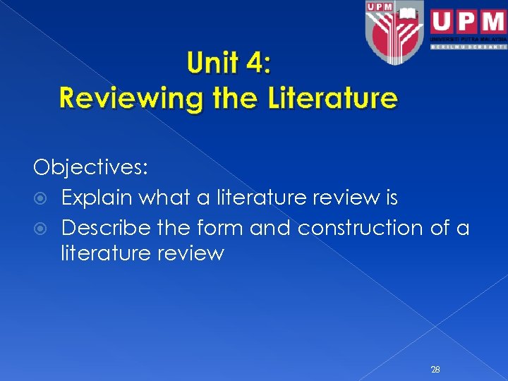 Unit 4: Reviewing the Literature Objectives: Explain what a literature review is Describe the