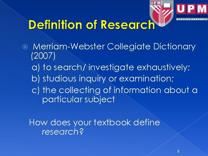 Definition of Research Merriam-Webster Collegiate Dictionary (2007) a) to search/ investigate exhaustively; b) studious