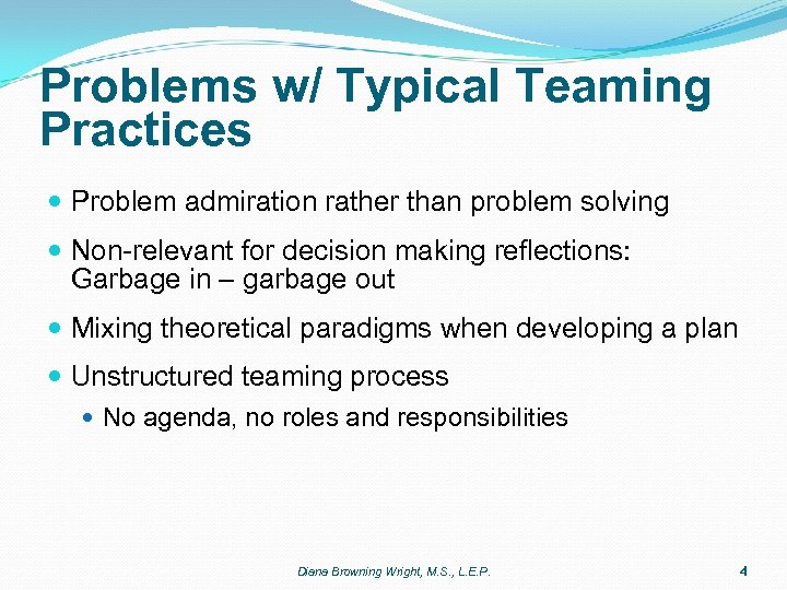 Problems w/ Typical Teaming Practices Problem admiration rather than problem solving Non-relevant for decision