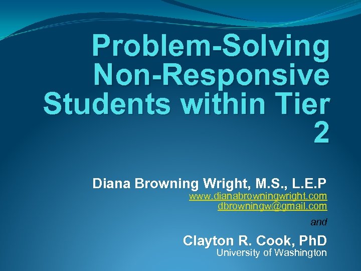 Problem-Solving Non-Responsive Students within Tier 2 Diana Browning Wright, M. S. , L. E.