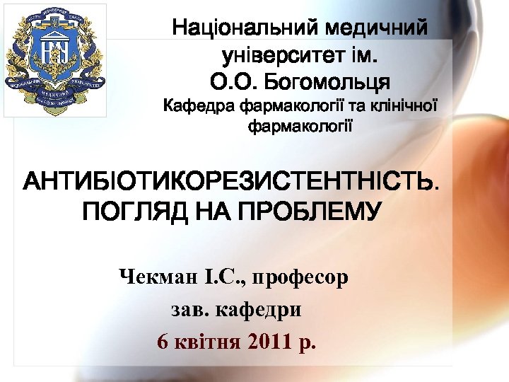 Національний медичний університет ім. О. О. Богомольця Кафедра фармакології та клінічної фармакології АНТИБІОТИКОРЕЗИСТЕНТНІСТЬ. ПОГЛЯД