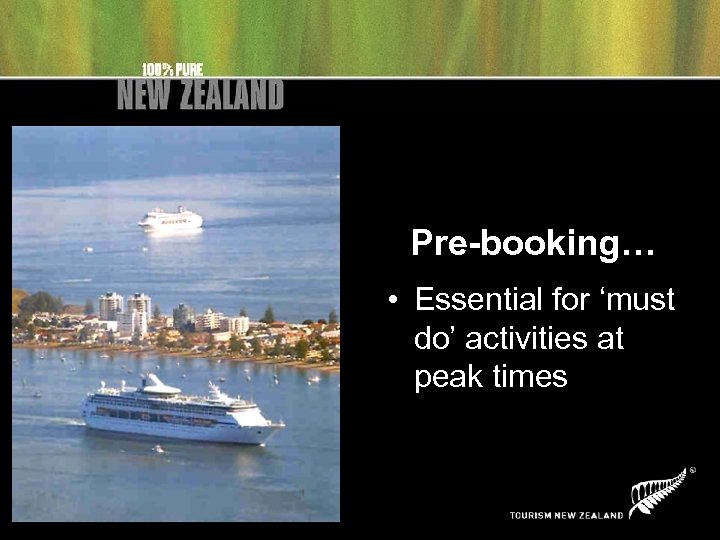Pre-booking… • Essential for ‘must do’ activities at peak times 