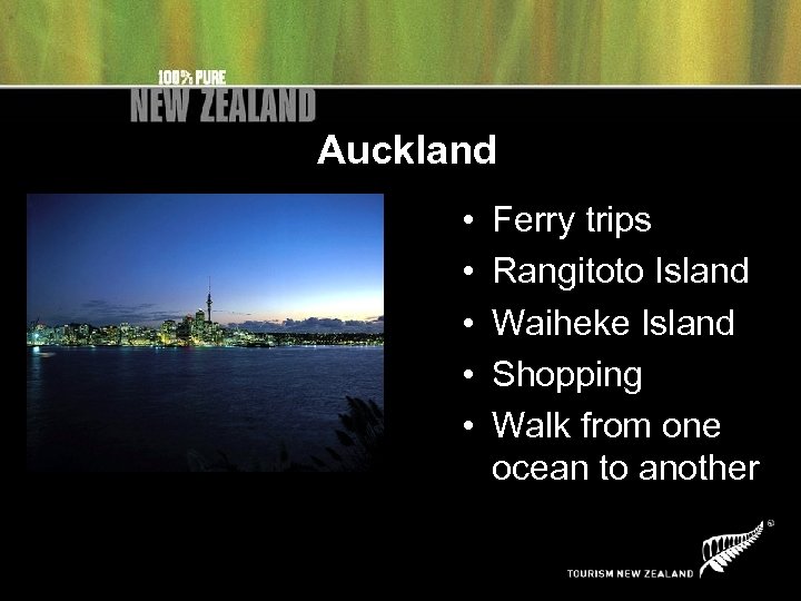 Auckland • • • Ferry trips Rangitoto Island Waiheke Island Shopping Walk from one