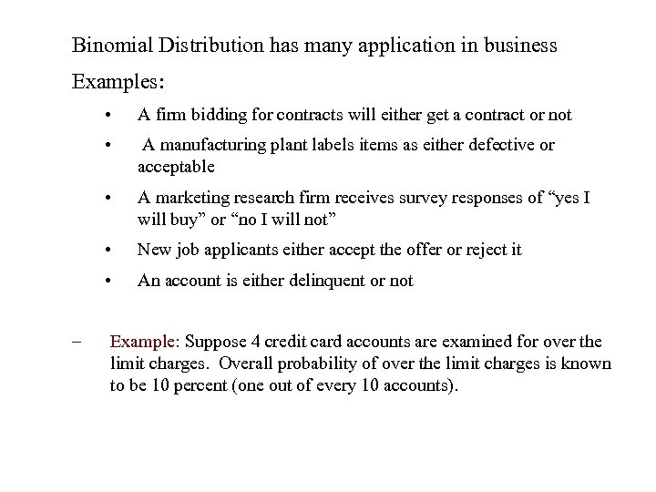 Binomial Distribution has many application in business Examples: • • A manufacturing plant labels