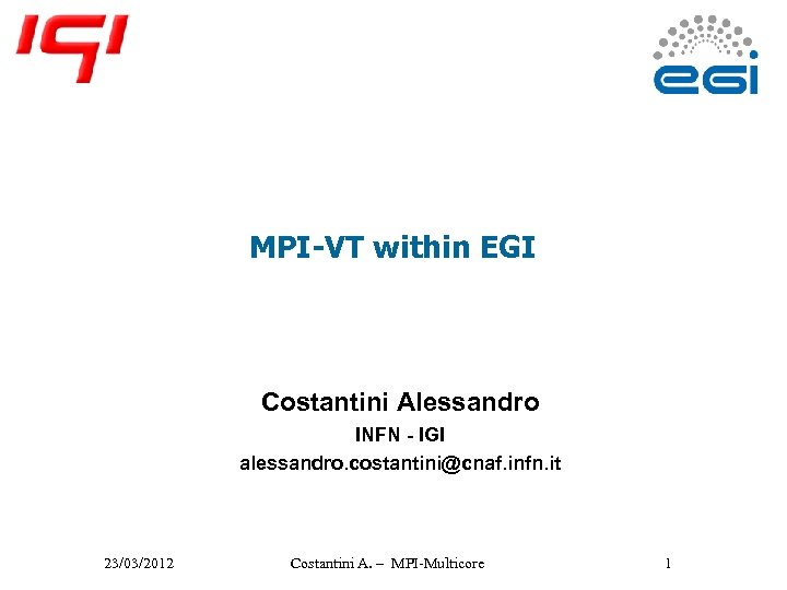 MPI-VT within EGI Costantini Alessandro INFN - IGI alessandro. costantini@cnaf. infn. it 23/03/2012 Costantini