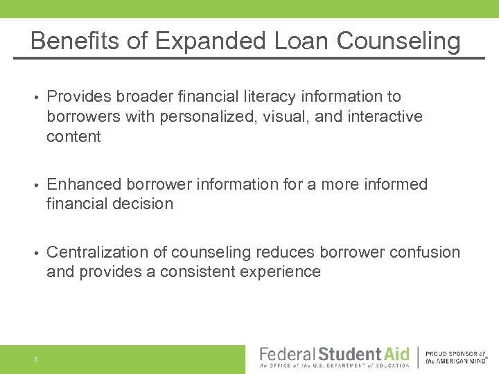 Benefits of Expanded Loan Counseling • Provides broader financial literacy information to borrowers with
