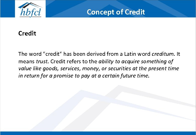 Concept of Credit The word "credit" has been derived from a Latin word creditum.