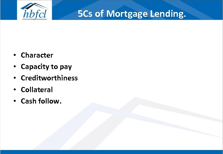 5 Cs of Mortgage Lending. • • • Character Capacity to pay Creditworthiness Collateral