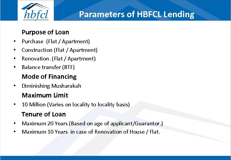 Parameters of HBFCL Lending Purpose of Loan • • Purchase (Flat / Apartment) Construction