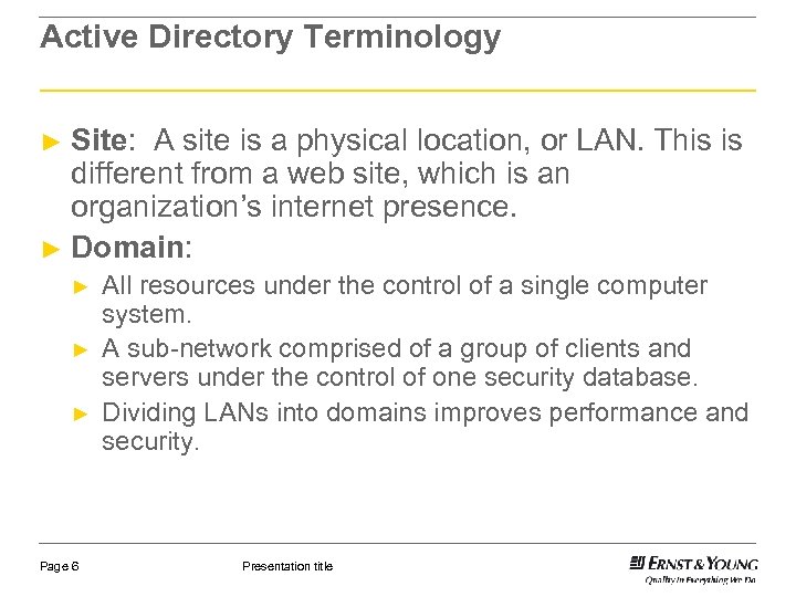 Active Directory Terminology Site: A site is a physical location, or LAN. This is