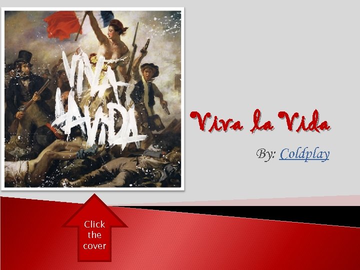 Viva la Vida By: Coldplay Click the cover 