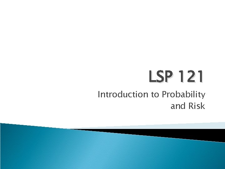 LSP 121 Introduction to Probability and Risk 