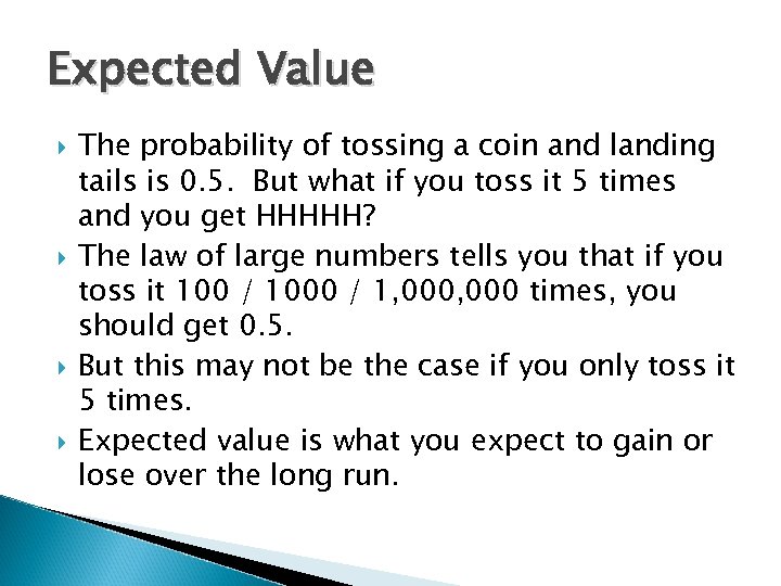 Expected Value The probability of tossing a coin and landing tails is 0. 5.