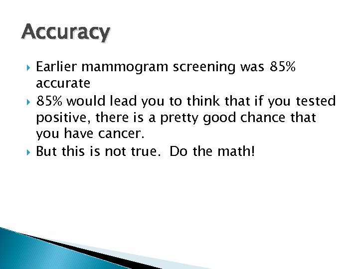 Accuracy Earlier mammogram screening was 85% accurate 85% would lead you to think that