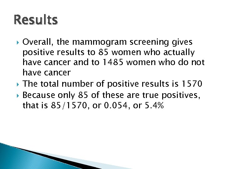 Results Overall, the mammogram screening gives positive results to 85 women who actually have