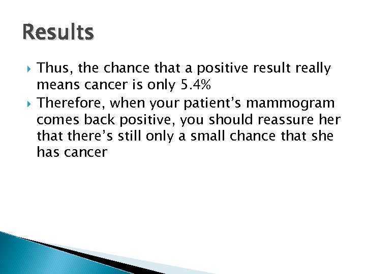 Results Thus, the chance that a positive result really means cancer is only 5.