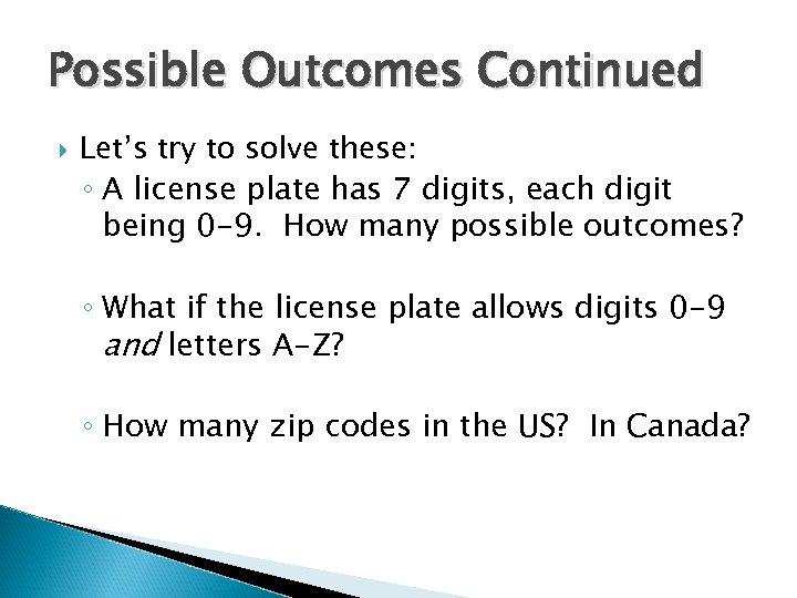 Possible Outcomes Continued Let’s try to solve these: ◦ A license plate has 7