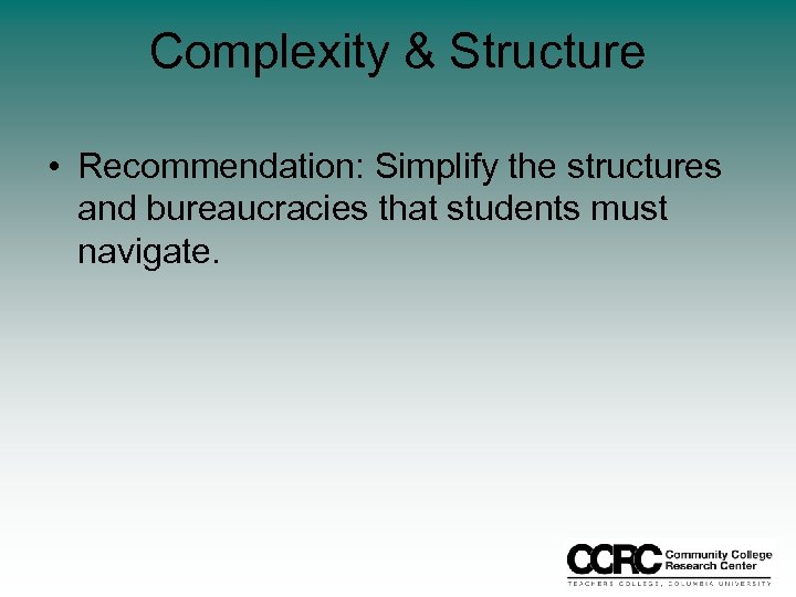 Complexity & Structure • Recommendation: Simplify the structures and bureaucracies that students must navigate.