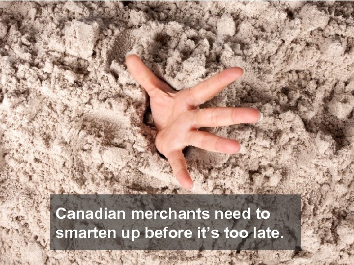Canadian merchants need to smarten up before it’s too late. 